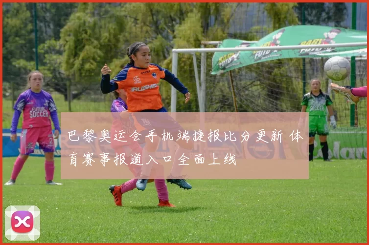 巴黎奥运会手机端捷报比分更新 体育赛事报道入口全面上线
