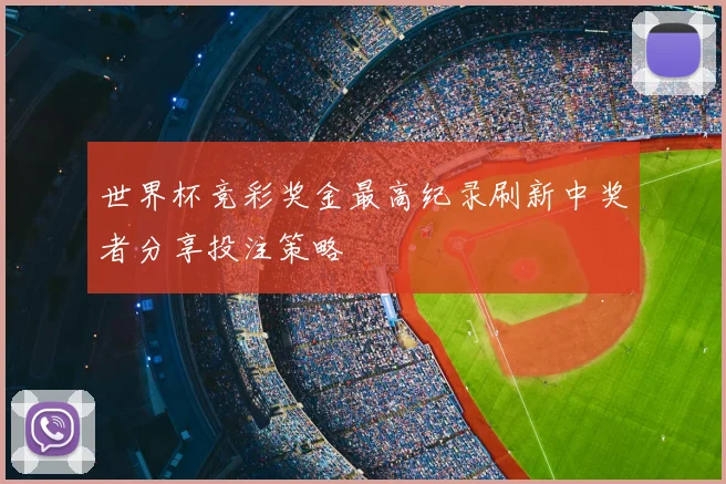世界杯竞彩奖金最高纪录刷新中奖者分享投注策略