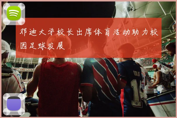 邓迪大学校长出席体育活动助力校园足球发展